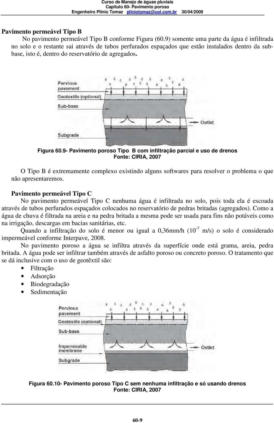 9- Pavimento poroso Tipo B com infiltração parcial e uso de drenos Fonte: CIRIA, 2007 O Tipo B é extremamente complexo existindo alguns softwares para resolver o problema o que não apresentaremos.