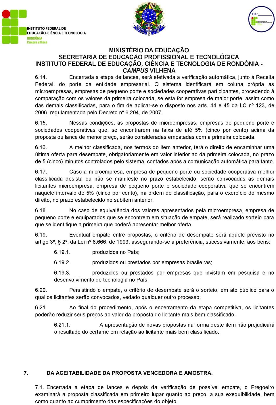 empresa de maior porte, assim como das demais classificadas, para o fim de aplicar-se o disposto nos arts. 44 e 45 da LC nº 123, de 2006, regulamentada pelo Decreto nº 6.204, de 2007. 6.15.