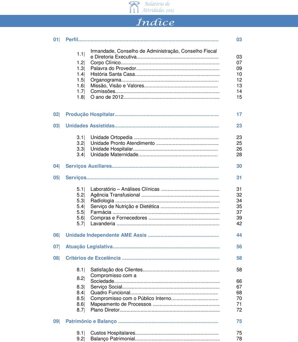 .. 25 3.3 Unidade Hospitalar... 26 3.4 Unidade Maternidade... 28 4 Serviços Auxiliares... 3 5 Serviços... 31 5.1 Laboratório Análises Clínicas... 31 5.2 Agência Transfusional... 32 5.3 Radiologia.