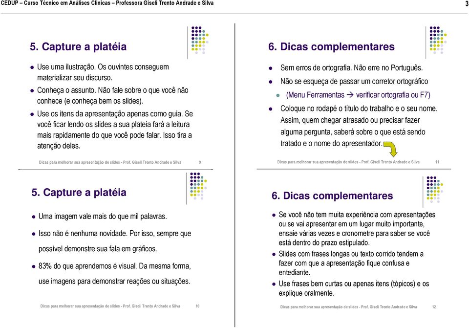 Dicas complementares Sem erros de ortografia. Não erre no Português.