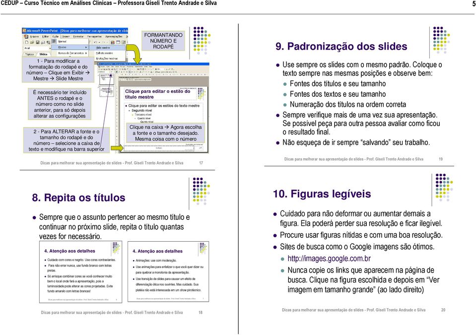 tamanho desejado. Mesma coisa com o número 9. Padronização dos slides Use sempre os slides com o mesmo padrão.