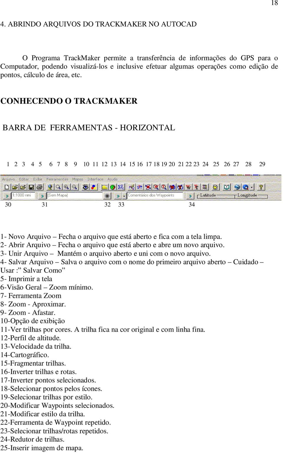 CONHECENDO O TRACKMAKER BARRA DE FERRAMENTAS - HORIZONTAL 1 2 3 4 5 6 7 8 9 10 11 12 13 14 15 16 17 18 19 20 21 22 23 24 25 26 27 28 29 30 31 32 33 34 1- Novo Arquivo Fecha o arquivo que está aberto