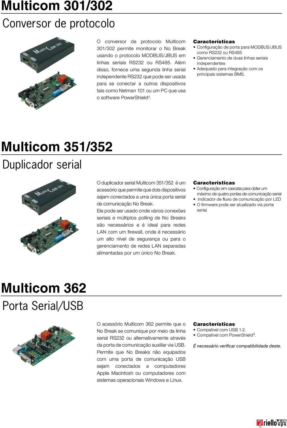 Configuração de porta para MODBUS/JBUS como RS232 ou RS485 Gerenciamento de duas linhas seriais independentes Adequado para integração com os principais sistemas BMS.