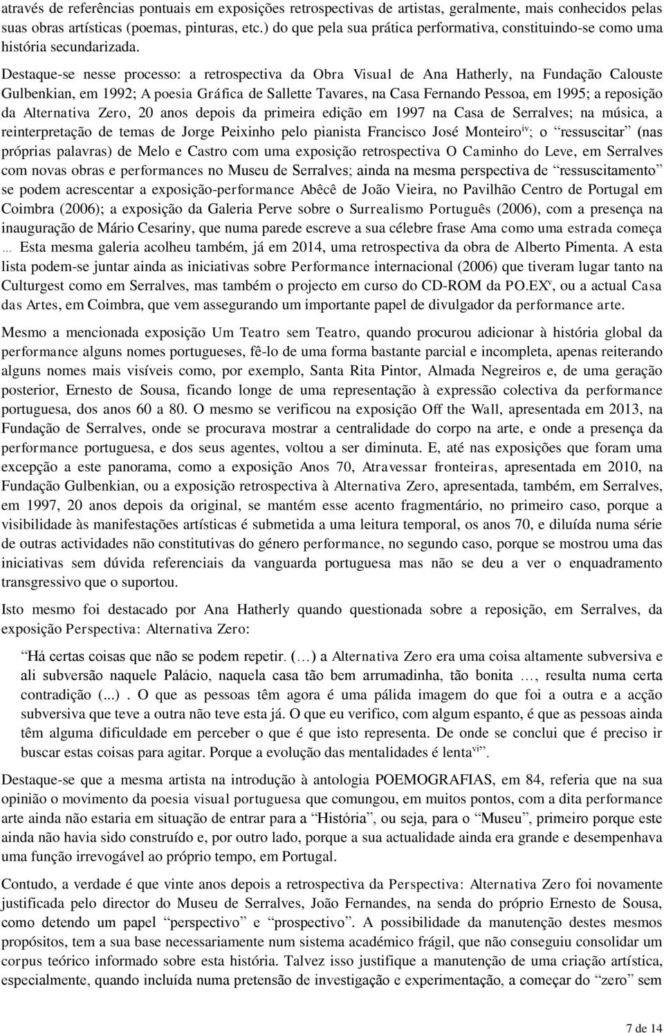 Destaque-se nesse processo: a retrospectiva da Obra Visual de Ana Hatherly, na Fundação Calouste Gulbenkian, em 1992; A poesia Gráfica de Sallette Tavares, na Casa Fernando Pessoa, em 1995; a