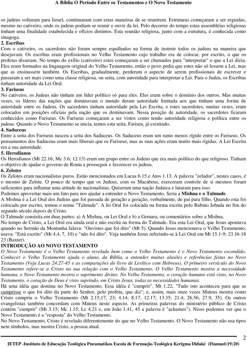 Escribas Com o cativeiro, os sacerdotes não foram sempre espalhados na forma de instruir todos os judeus na maneira que desejavam.