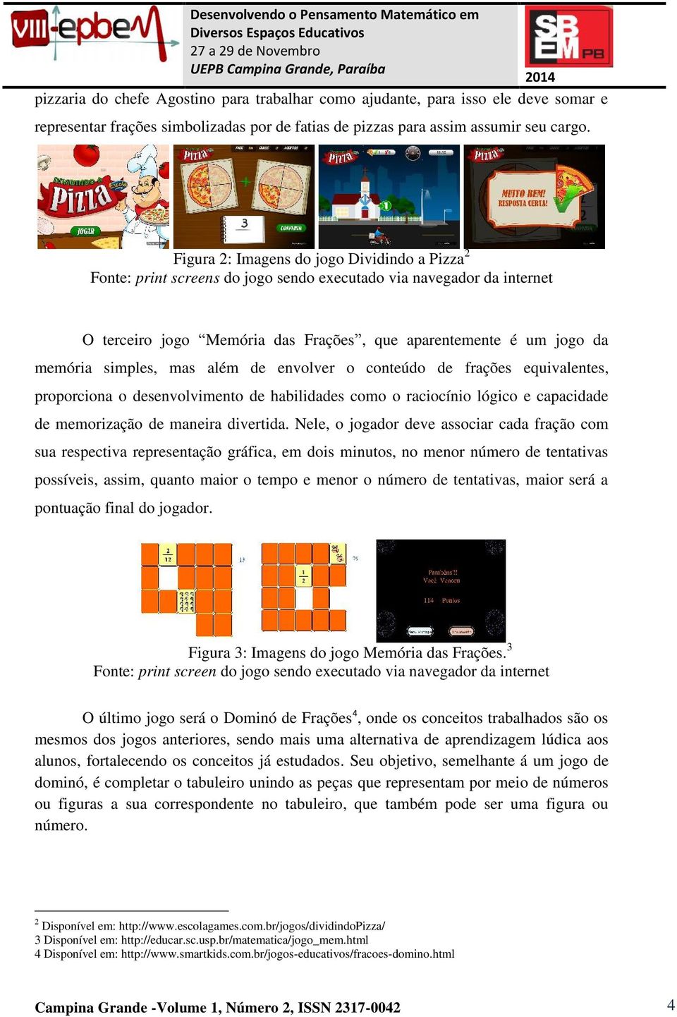 simples, mas além de envolver o conteúdo de frações equivalentes, proporciona o desenvolvimento de habilidades como o raciocínio lógico e capacidade de memorização de maneira divertida.