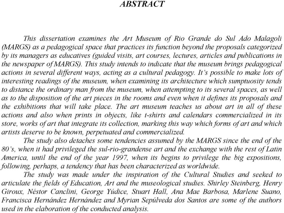 This study intends to indicate that the museum brings pedagogical actions in several different ways, acting as a cultural pedagogy.