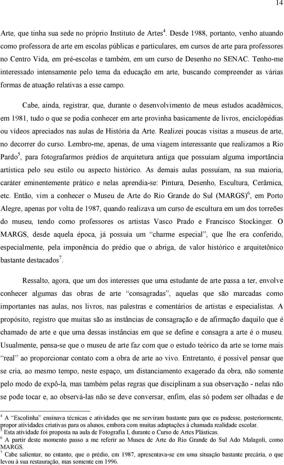 SENAC. Tenho-me interessado intensamente pelo tema da educação em arte, buscando compreender as várias formas de atuação relativas a esse campo.