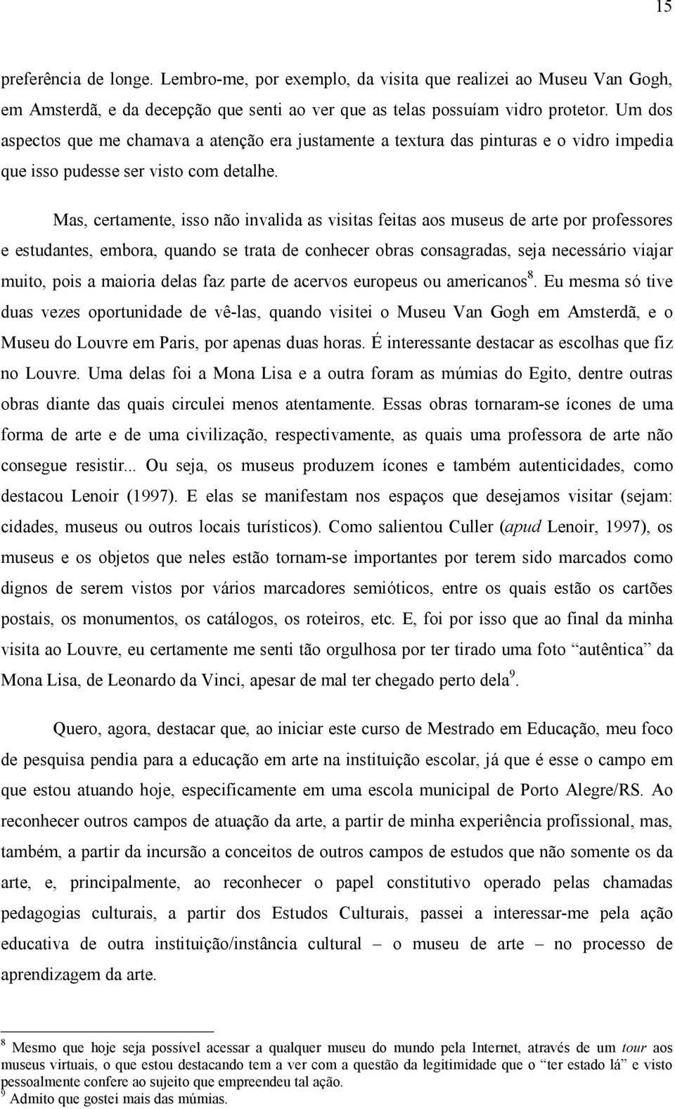 Mas, certamente, isso não invalida as visitas feitas aos museus de arte por professores e estudantes, embora, quando se trata de conhecer obras consagradas, seja necessário viajar muito, pois a