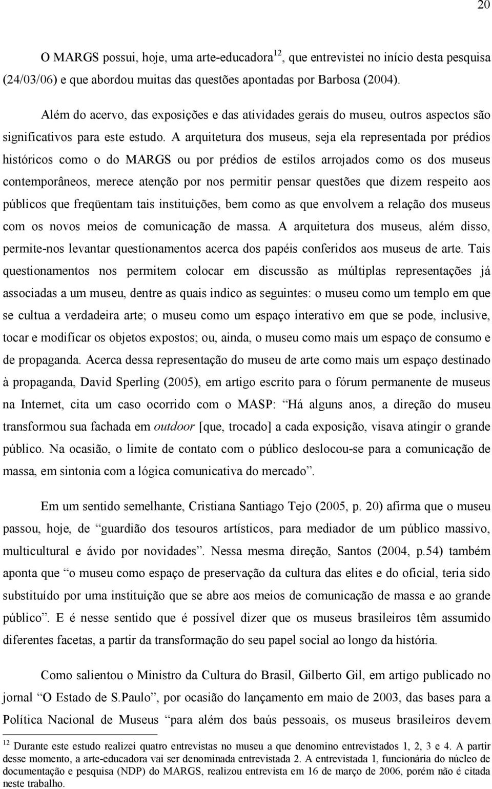 A arquitetura dos museus, seja ela representada por prédios históricos como o do MARGS ou por prédios de estilos arrojados como os dos museus contemporâneos, merece atenção por nos permitir pensar