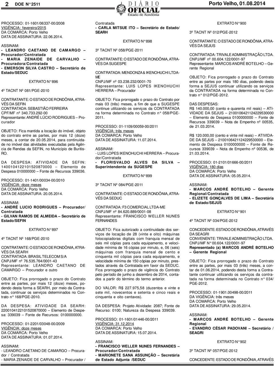 - LEANDRO CAETANO DE CAMARGO Procurador/Contratada - MARIA ZENAIDE DE CARVALHO Procuradora/Contratada - EMERSON SILVA CASTRO Secretário de Estado/SEDUC EXTRATO N 896 4º TACNT Nº 081/PGE-2010 VÉS DA