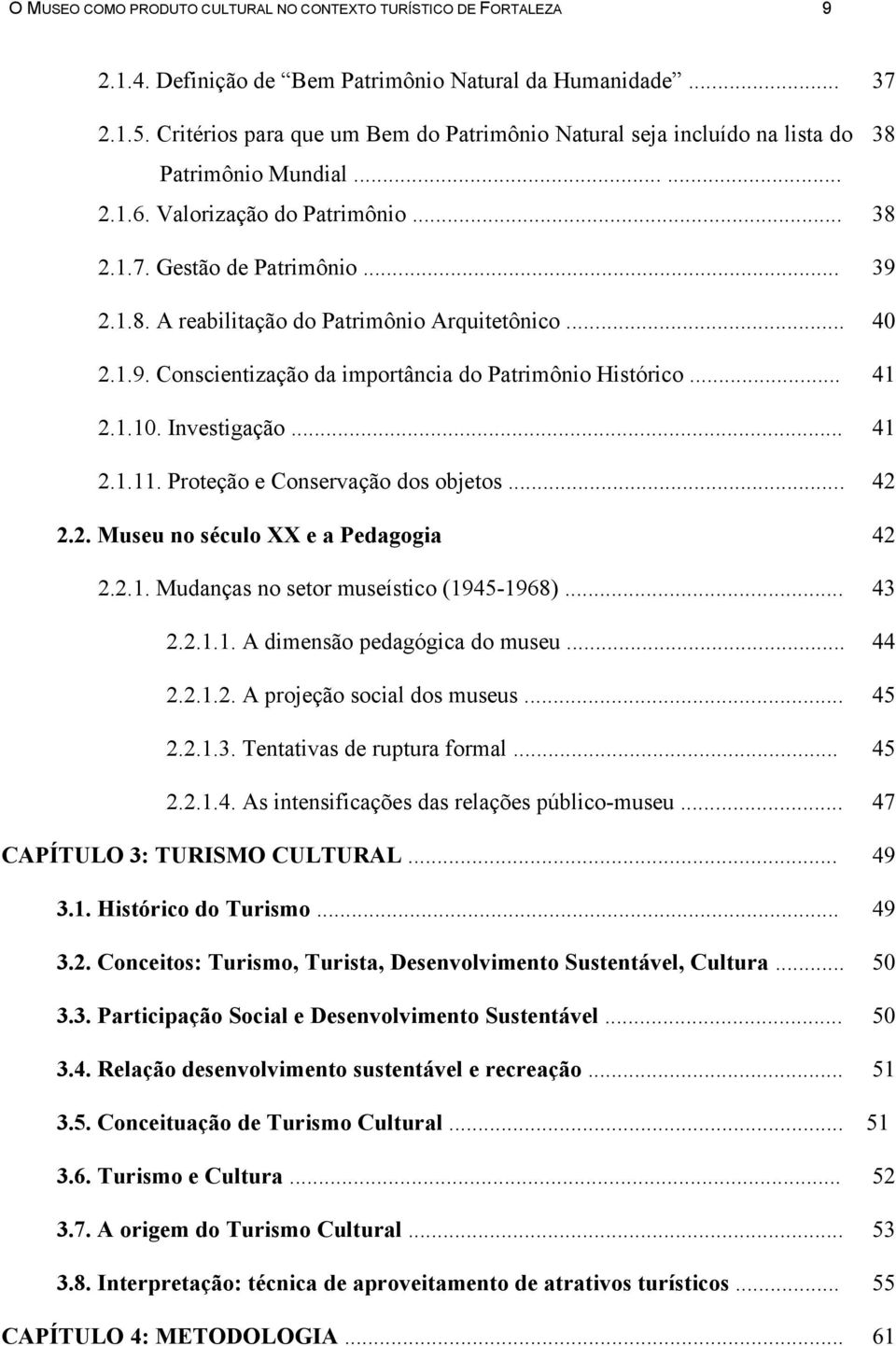 .. 40 2.1.9. Conscientização da importância do Patrimônio Histórico... 41 2.1.10. Investigação... 41 2.1.11. Proteção e Conservação dos objetos... 42 2.2. Museu no século XX e a Pedagogia 42 2.2.1. Mudanças no setor museístico (1945-1968).