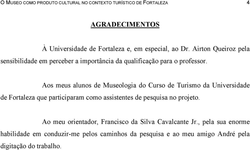 Aos meus alunos de Museologia do Curso de Turismo da Universidade de Fortaleza que participaram como assistentes de pesquisa no