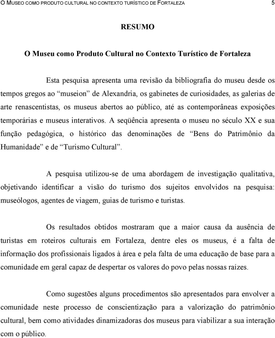 interativos. A seqüência apresenta o museu no século XX e sua função pedagógica, o histórico das denominações de Bens do Patrimônio da Humanidade e de Turismo Cultural.