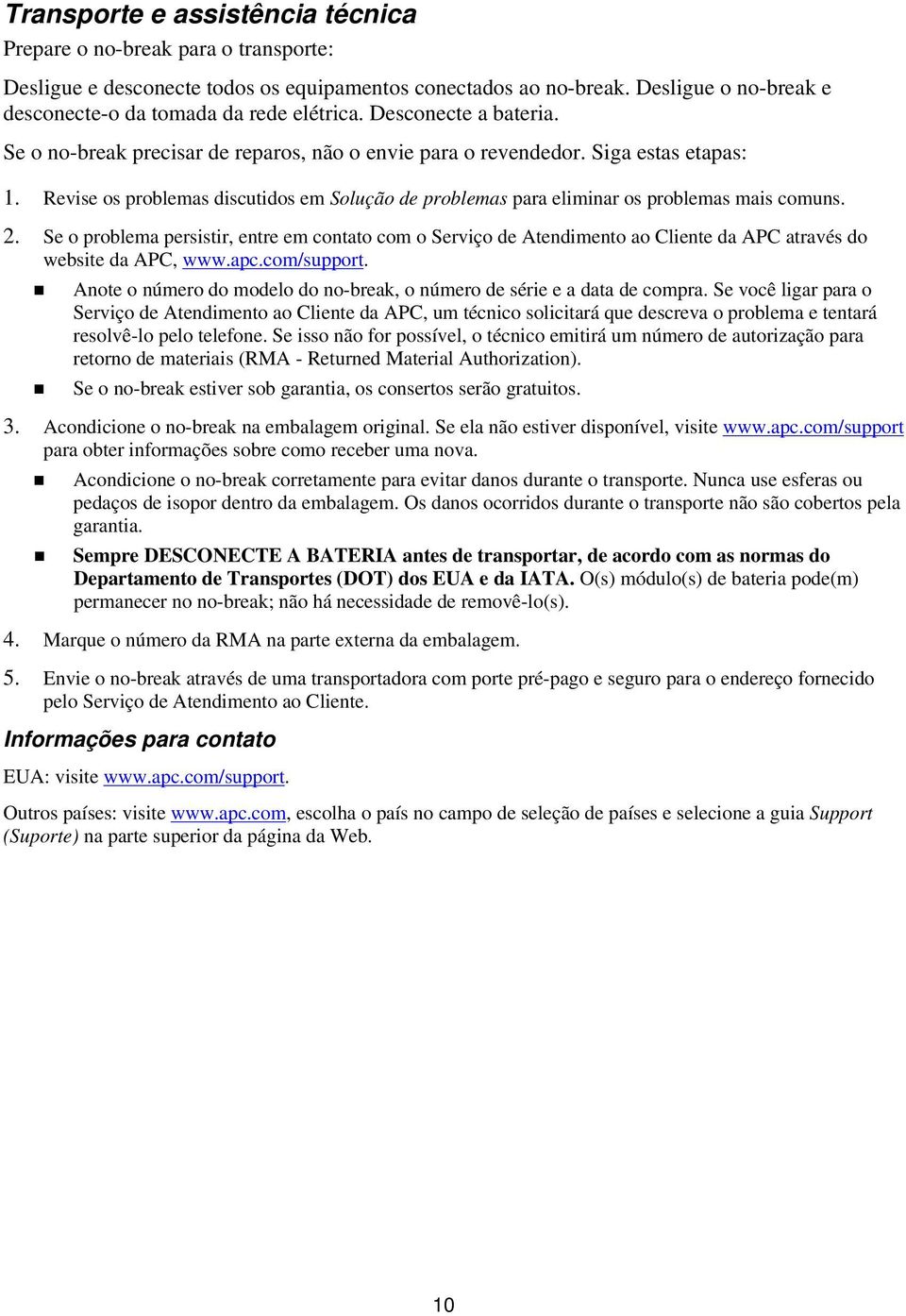 Revise os problemas discutidos em Solução de problemas para eliminar os problemas mais comuns. 2.