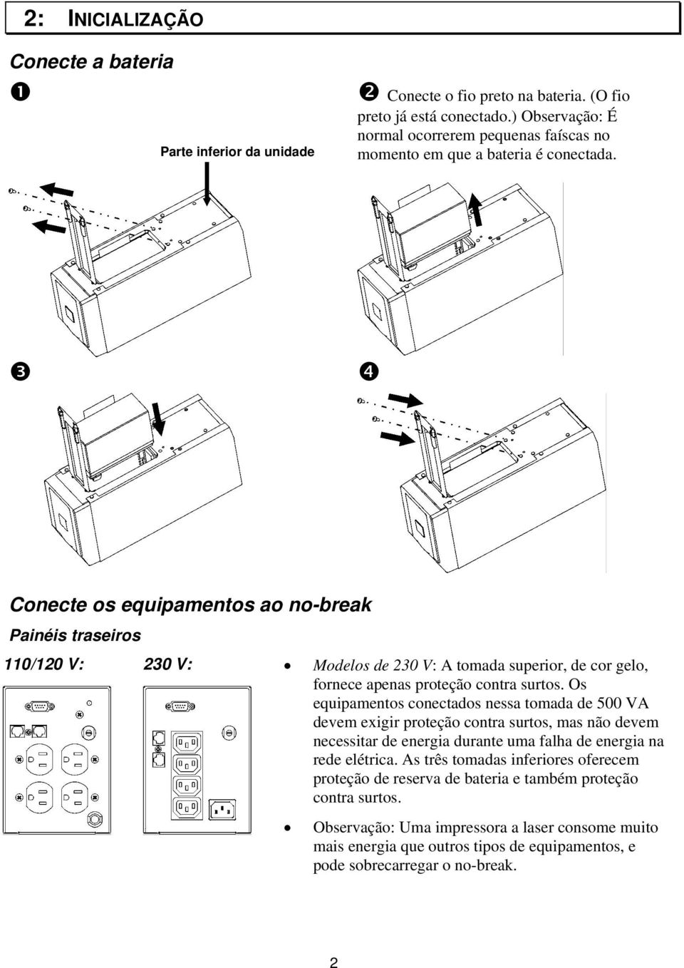 Conecte os equipamentos ao no-break Painéis traseiros 110/120 V: 230 V: Modelos de 230 V: A tomada superior, de cor gelo, fornece apenas proteção contra surtos.