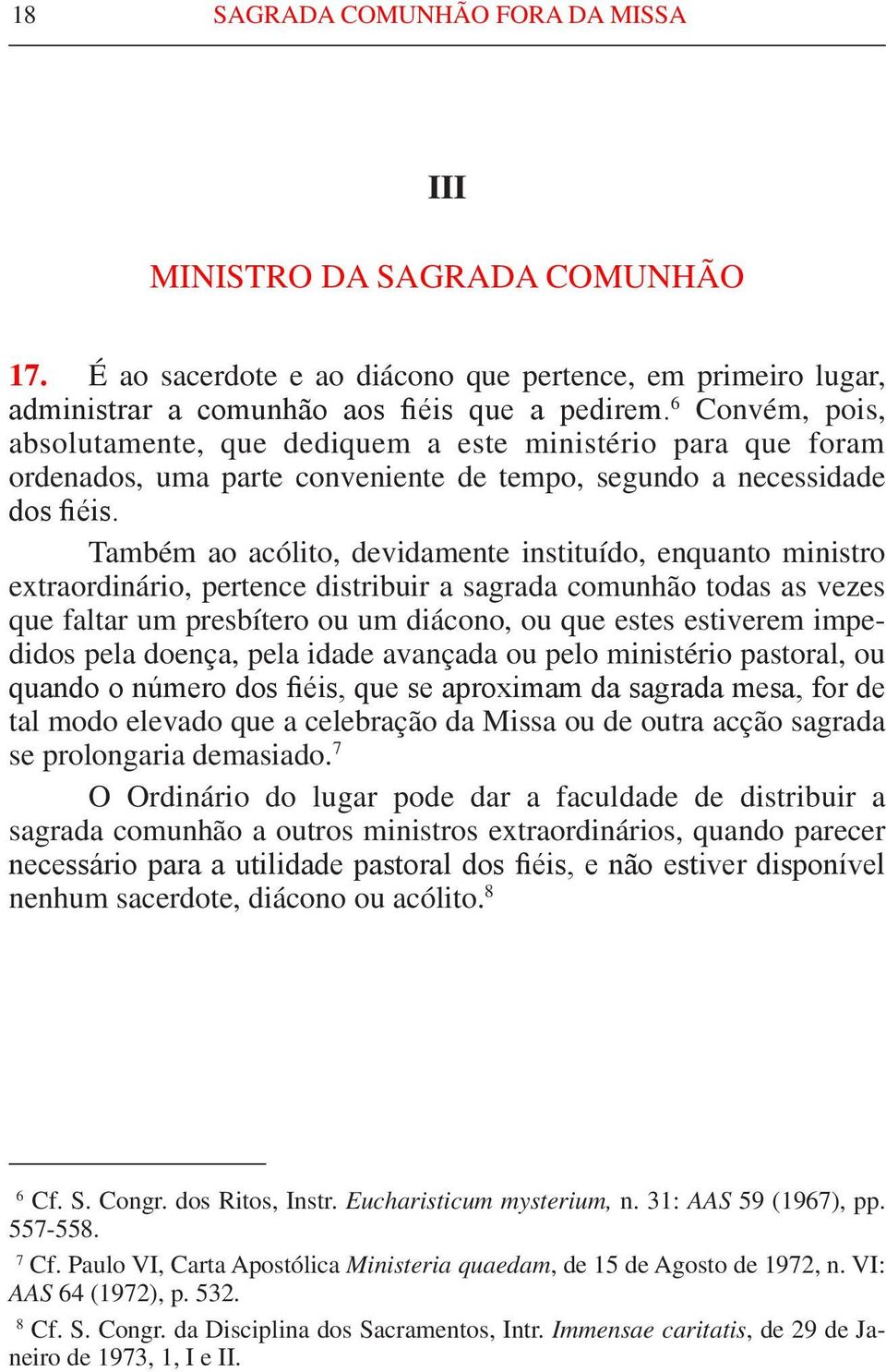 Também ao acólito, devidamente instituído, enquanto ministro extraordinário, pertence distribuir a sagrada comunhão todas as vezes que faltar um presbítero ou um diácono, ou que estes estiverem