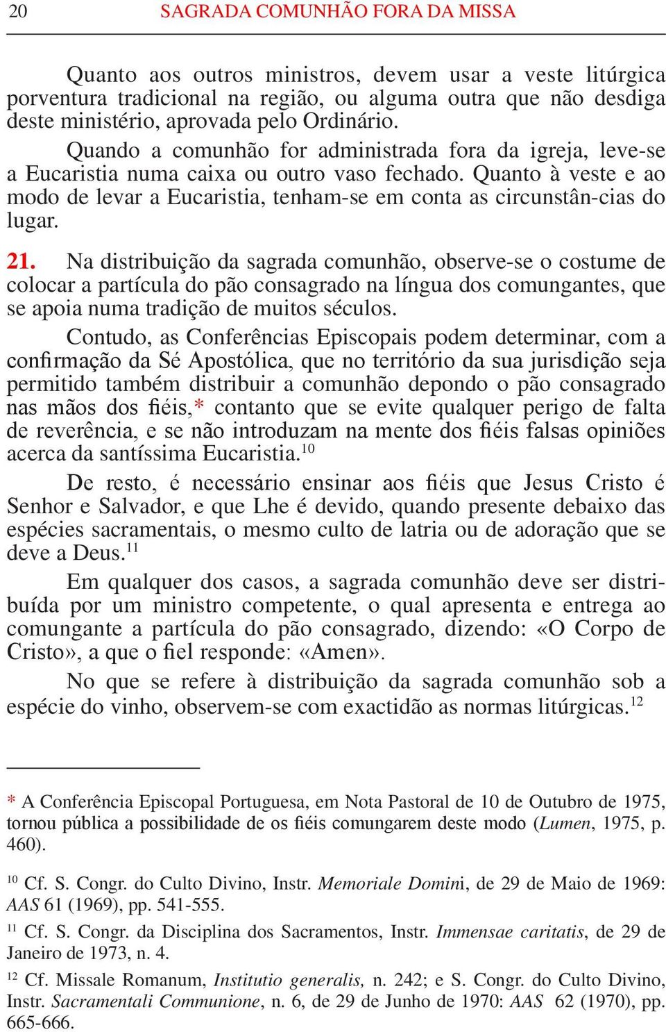 Quanto à veste e ao modo de levar a Eucaristia, tenham-se em conta as circunstân-cias do lugar. 21.