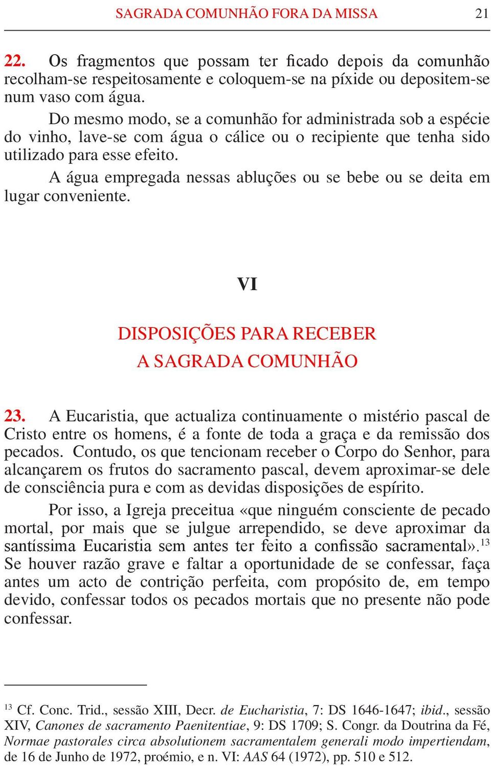 A água empregada nessas abluções ou se bebe ou se deita em lugar conveniente. VI DISPOSIÇÕES PARA RECEBER A SAGRADA COMUNHÃO 23.