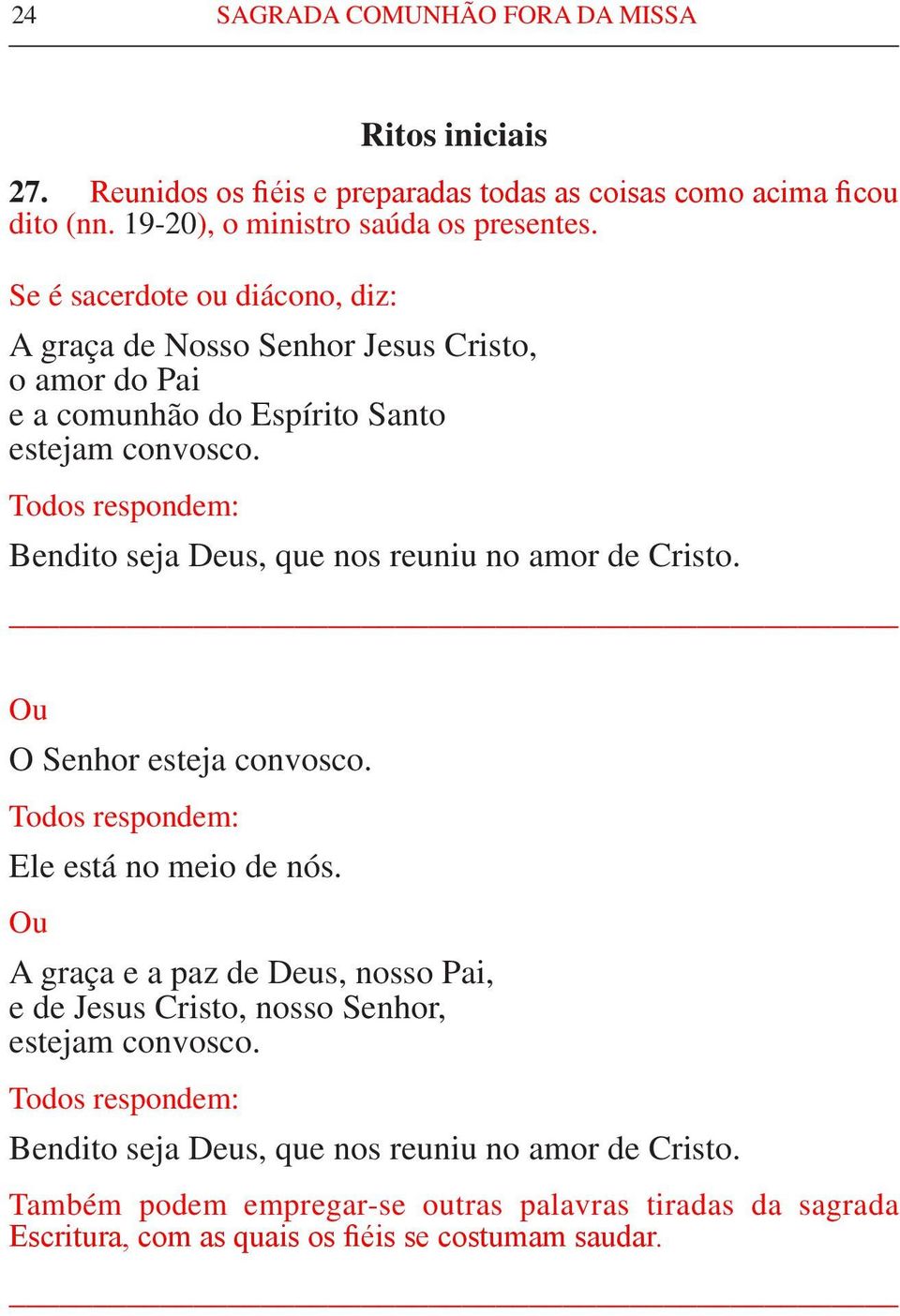 Todos respondem: Bendito seja Deus, que nos reuniu no amor de Cristo. Ou O Senhor esteja convosco. Todos respondem: Ele está no meio de nós.