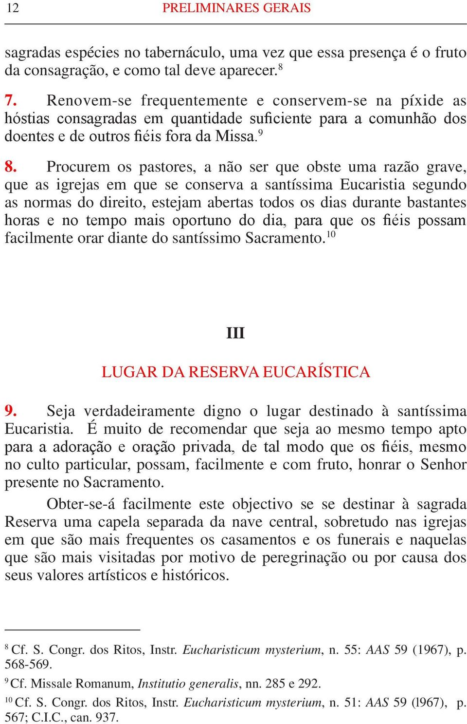 Procurem os pastores, a não ser que obste uma razão grave, que as igrejas em que se conserva a santíssima Eucaristia segundo as normas do direito, estejam abertas todos os dias durante bastantes