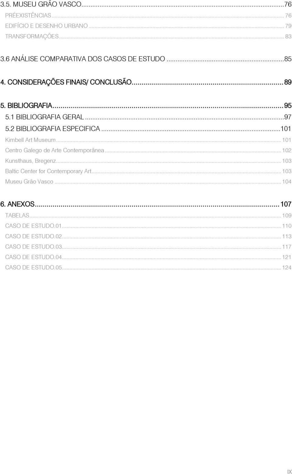 .. 101 Centro Galego de Arte Contemporânea... 102 Kunsthaus, Bregenz... 103 Baltic Center for Contemporary Art... 103 Museu Grão Vasco... 104 6.