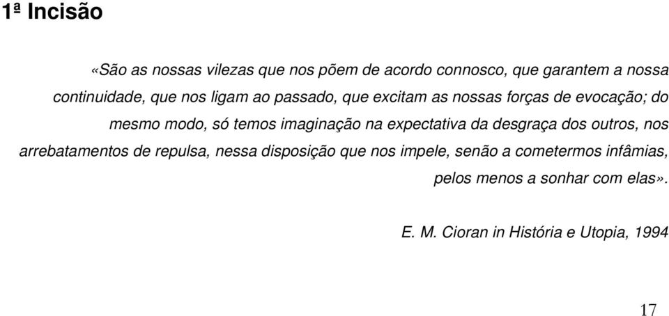 na expectativa da desgraça dos outros, nos arrebatamentos de repulsa, nessa disposição que nos impele,