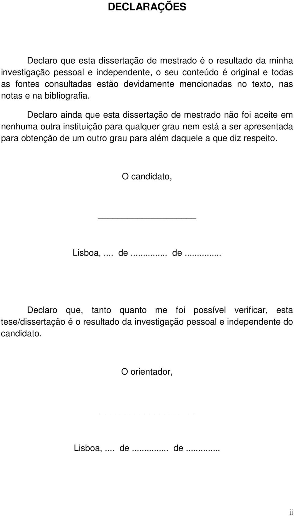 Declaro ainda que esta dissertação de mestrado não foi aceite em nenhuma outra instituição para qualquer grau nem está a ser apresentada para obtenção de um outro