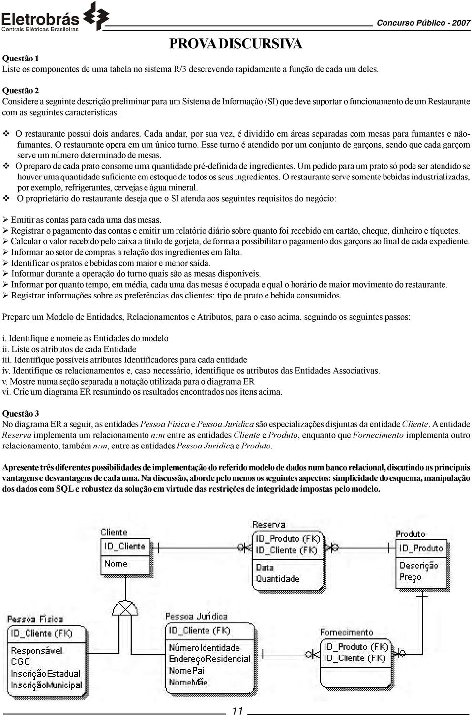 andares. Cada andar, por sua vez, é dividido em áreas separadas com mesas para fumantes e nãofumantes. O restaurante opera em um único turno.