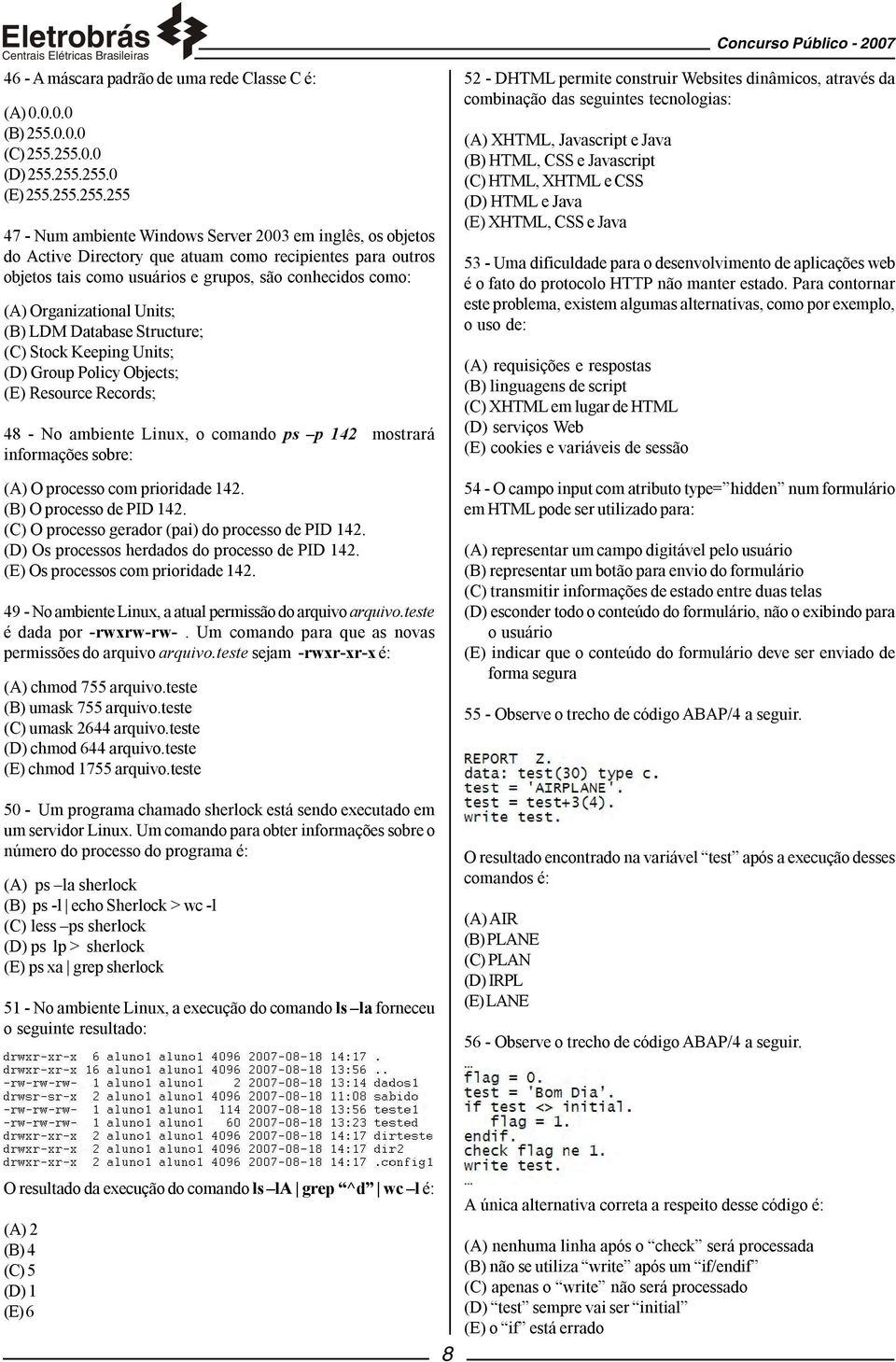 255.0.0 (D) 255.255.255.0 (E) 255.255.255.255 47 - Num ambiente Windows Server 2003 em inglês, os objetos do Active Directory que atuam como recipientes para outros objetos tais como usuários e