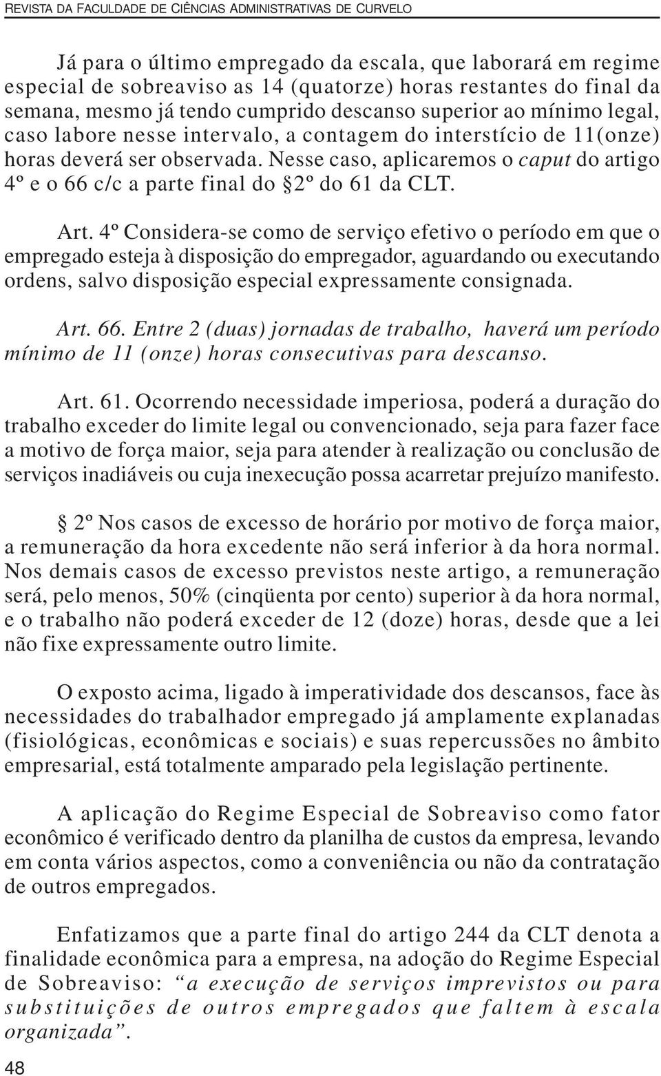 Nesse caso, aplicaremos o caput do artigo 4º e o 66 c/c a parte final do 2º do 61 da CLT. Art.