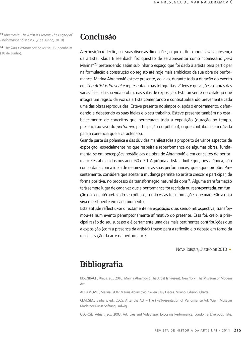 Klaus Biesenbach fez questão de se apresentar como comissário para Marina 23 pretendendo assim sublinhar o espaço que foi dado à artista para participar na formulação e construção do registo até hoje