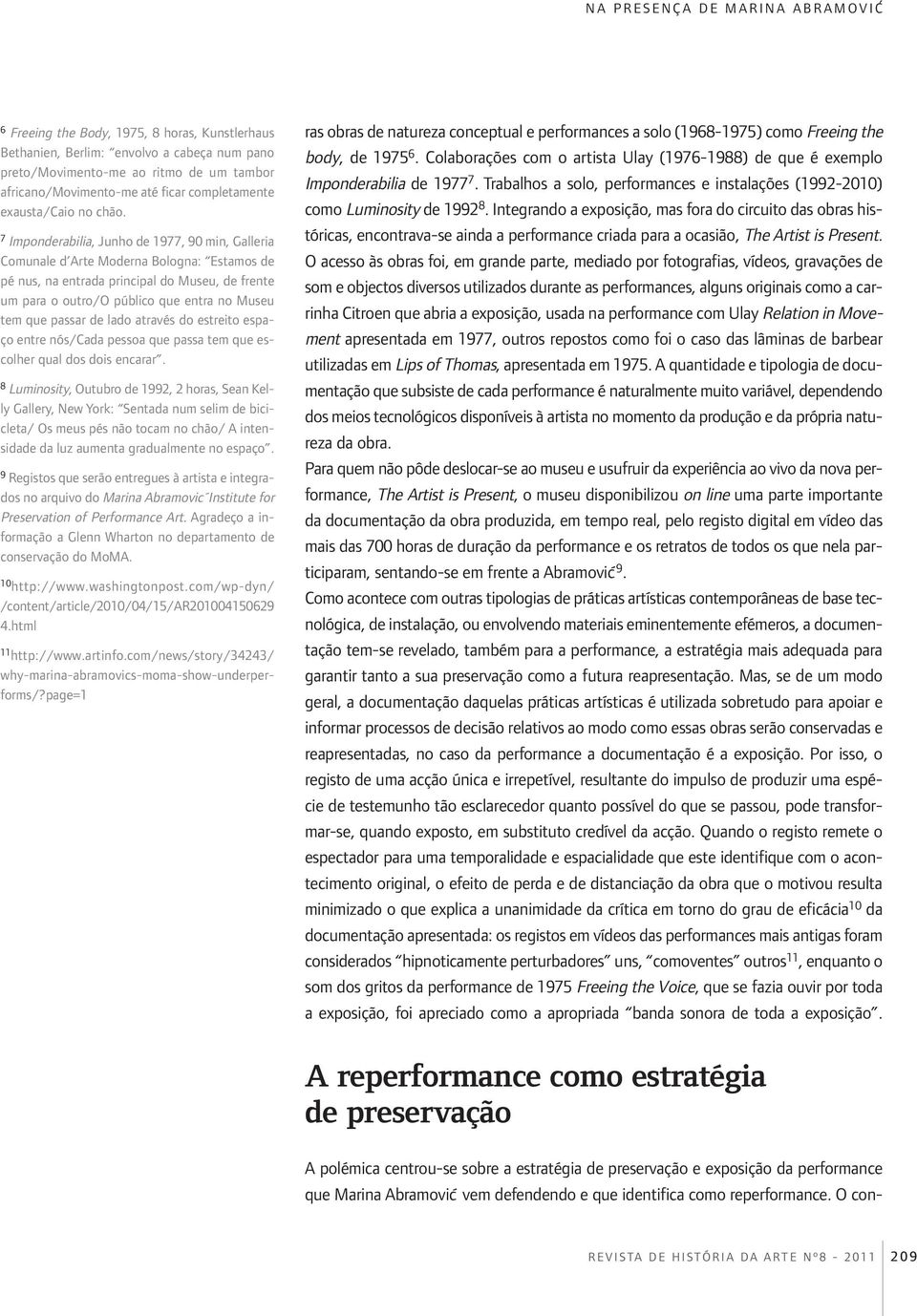 que passar de lado através do estreito espaço entre nós/cada pessoa que passa tem que escolher qual dos dois encarar.