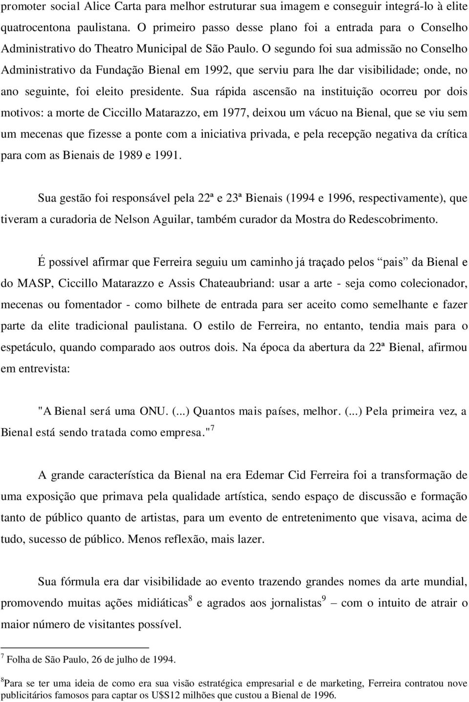 O segundo foi sua admissão no Conselho Administrativo da Fundação Bienal em 1992, que serviu para lhe dar visibilidade; onde, no ano seguinte, foi eleito presidente.