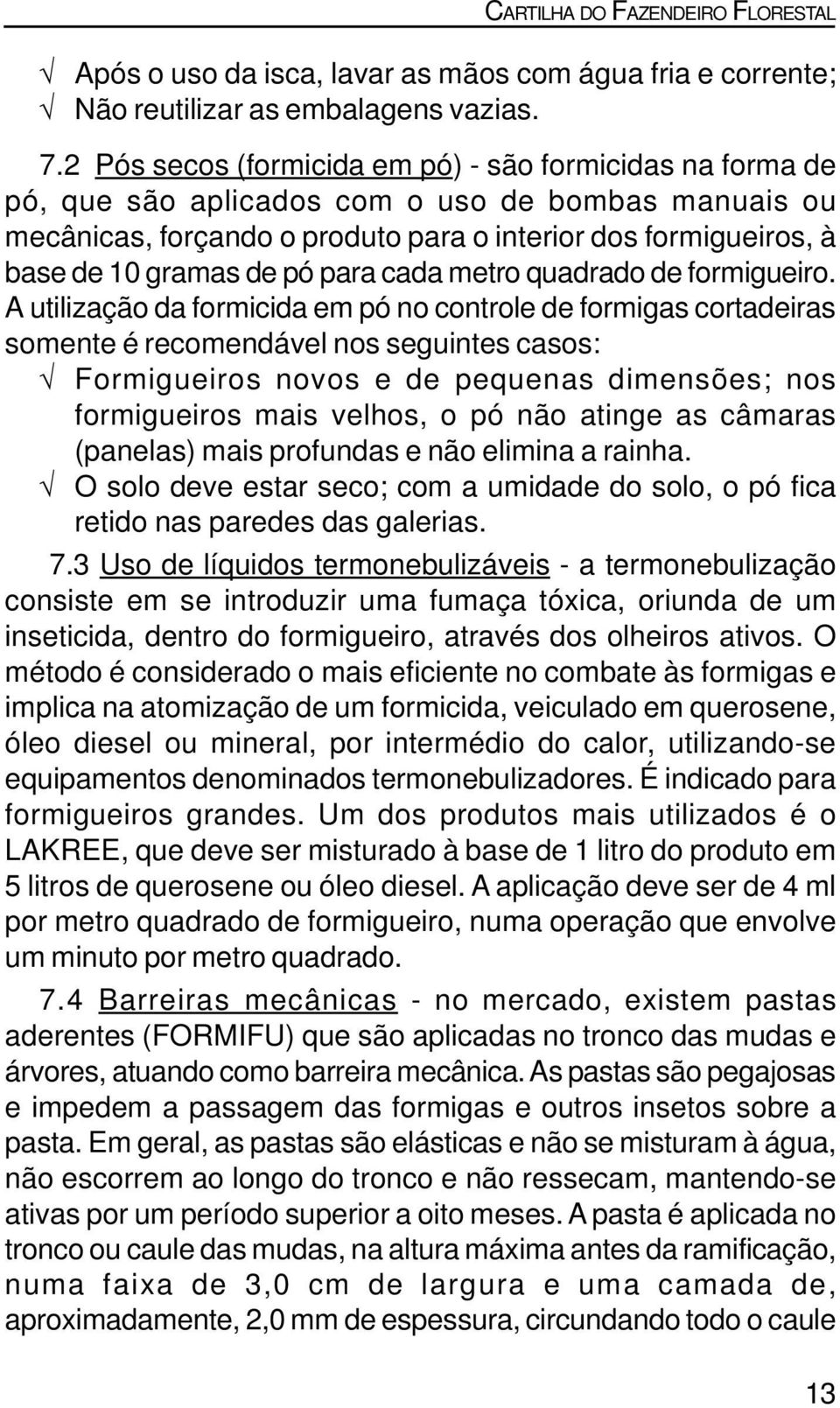 pó para cada metro quadrado de formigueiro.