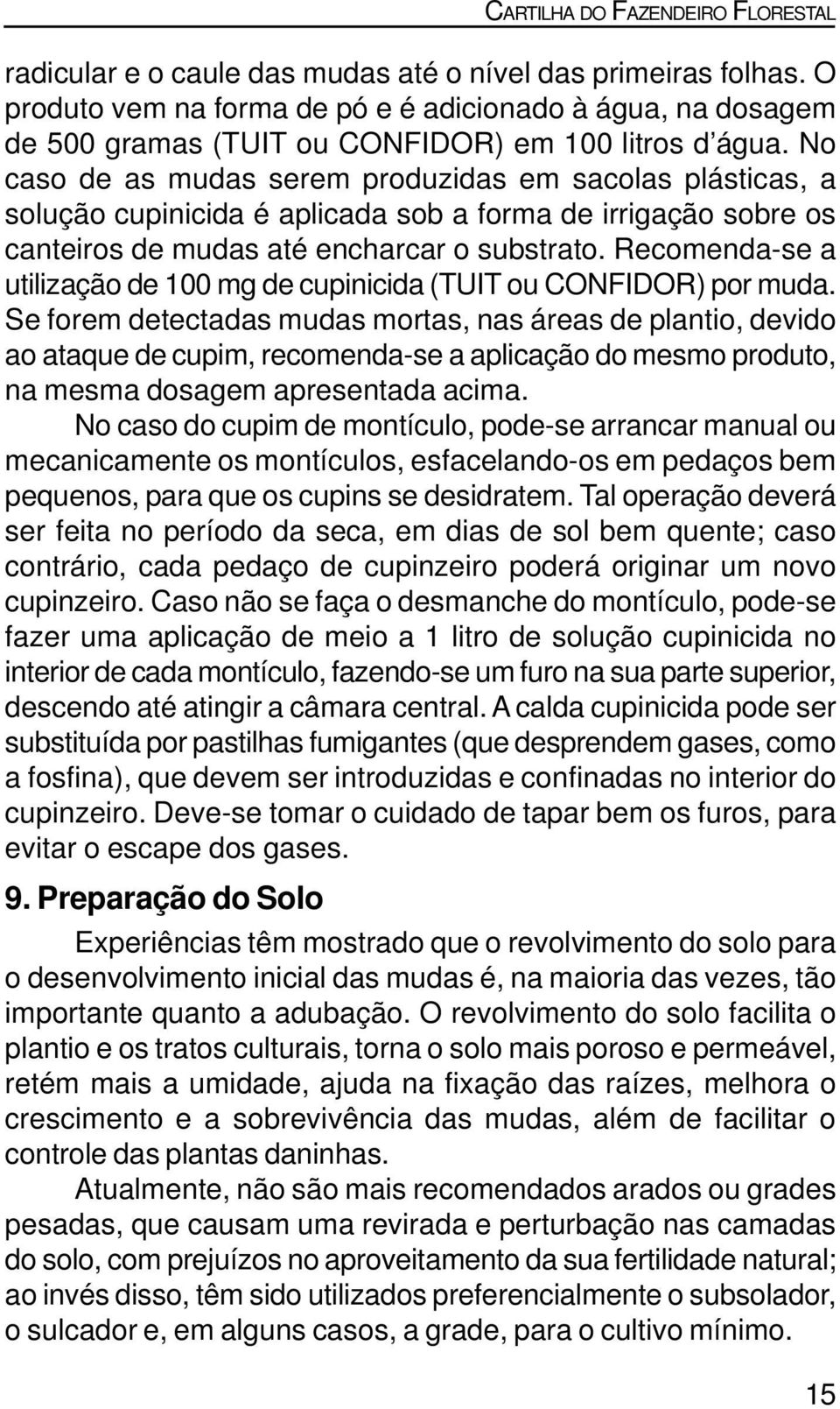 Recomenda-se a utilização de 100 mg de cupinicida (TUIT ou CONFIDOR) por muda.