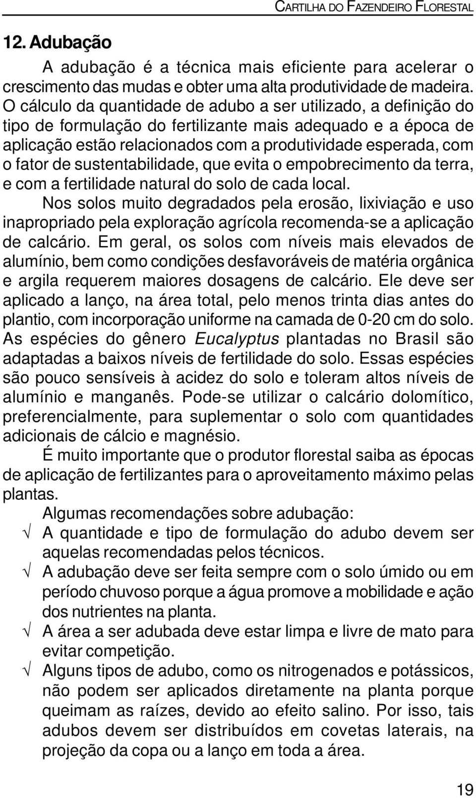 de sustentabilidade, que evita o empobrecimento da terra, e com a fertilidade natural do solo de cada local.