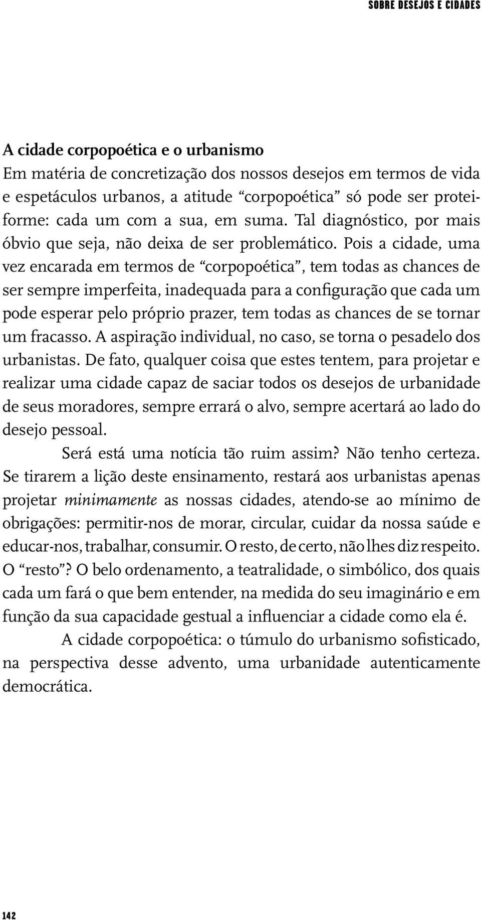 Pois a cidade, uma vez encarada em termos de corpopoética, tem todas as chances de ser sempre imperfeita, inadequada para a configuração que cada um pode esperar pelo próprio prazer, tem todas as