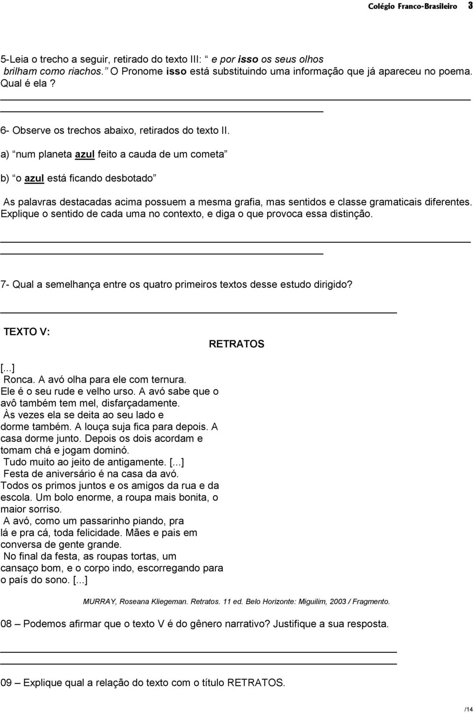 a) num planeta azul feito a cauda de um cometa b) o azul está ficando desbotado As palavras destacadas acima possuem a mesma grafia, mas sentidos e classe gramaticais diferentes.