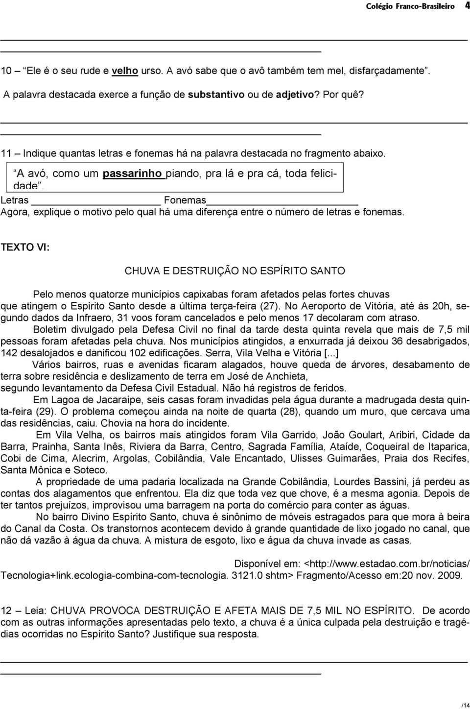 Letras Fonemas Agora, explique o motivo pelo qual há uma diferença entre o número de letras e fonemas.