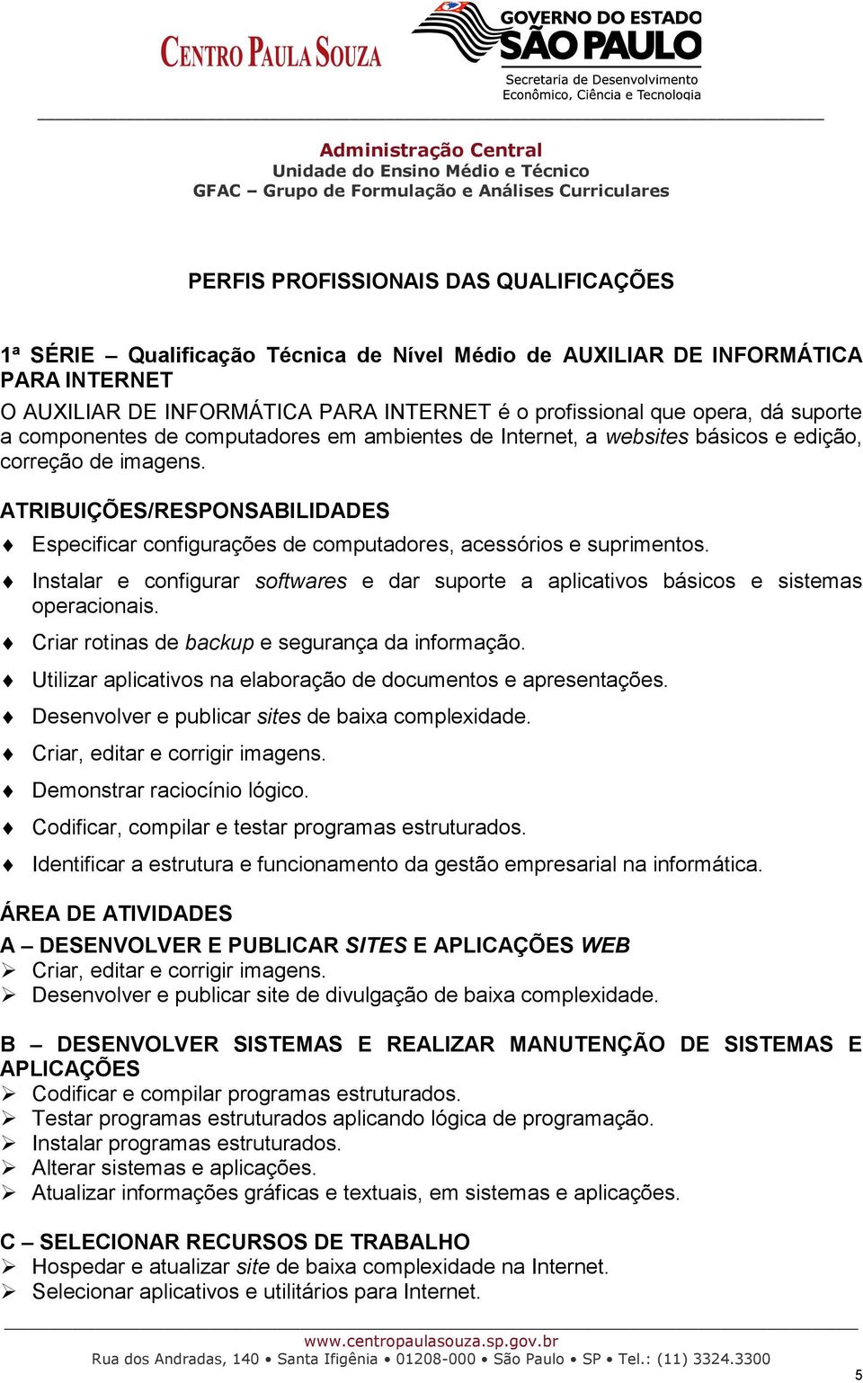 edição, correção de imagens. ATRIBUIÇÕES/RESPONSABILIDADES Especificar configurações de computadores, acessórios e suprimentos.