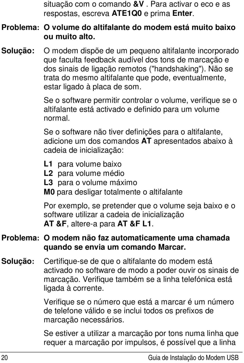 Não se trata do mesmo altifalante que pode, eventualmente, estar ligado à placa de som.