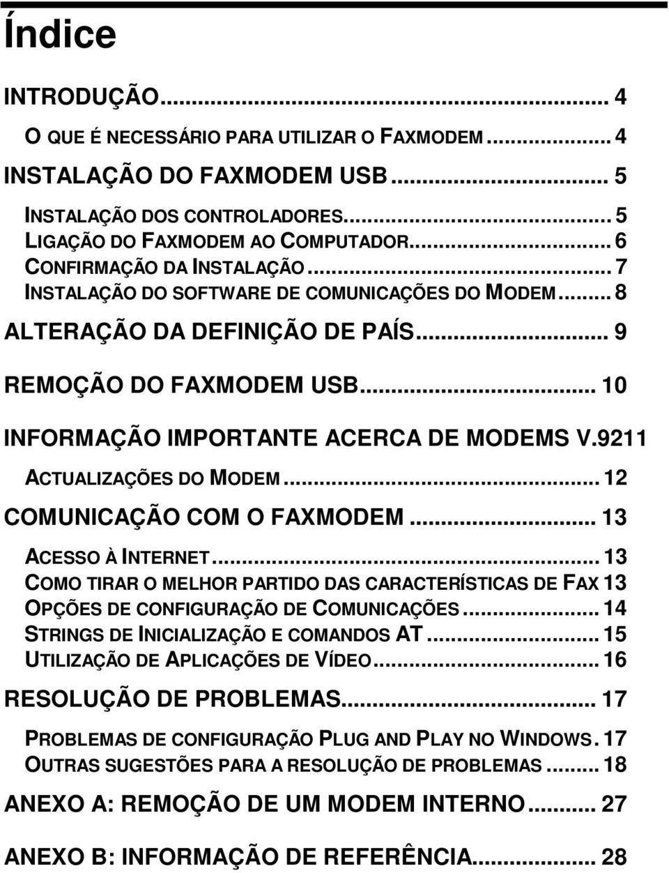 9211 ACTUALIZAÇÕES DO MODEM... 12 COMUNICAÇÃO COM O FAXMODEM... 13 ACESSO À INTERNET... 13 COMO TIRAR O MELHOR PARTIDO DAS CARACTERÍSTICAS DE FAX 13 OPÇÕES DE CONFIGURAÇÃO DE COMUNICAÇÕES.