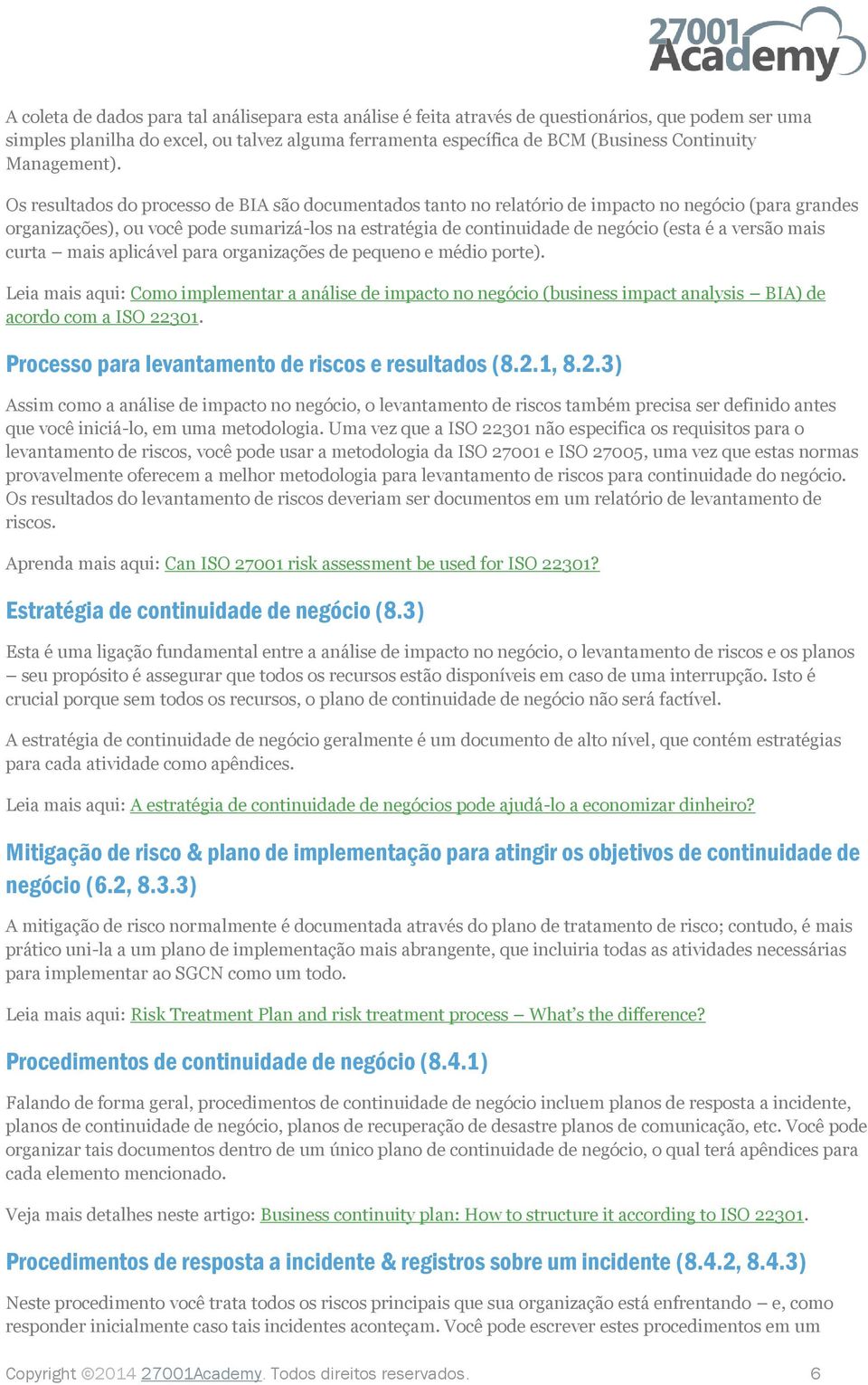 Os resultados do processo de BIA são documentados tanto no relatório de impacto no negócio (para grandes organizações), ou você pode sumarizá-los na estratégia de continuidade de negócio (esta é a