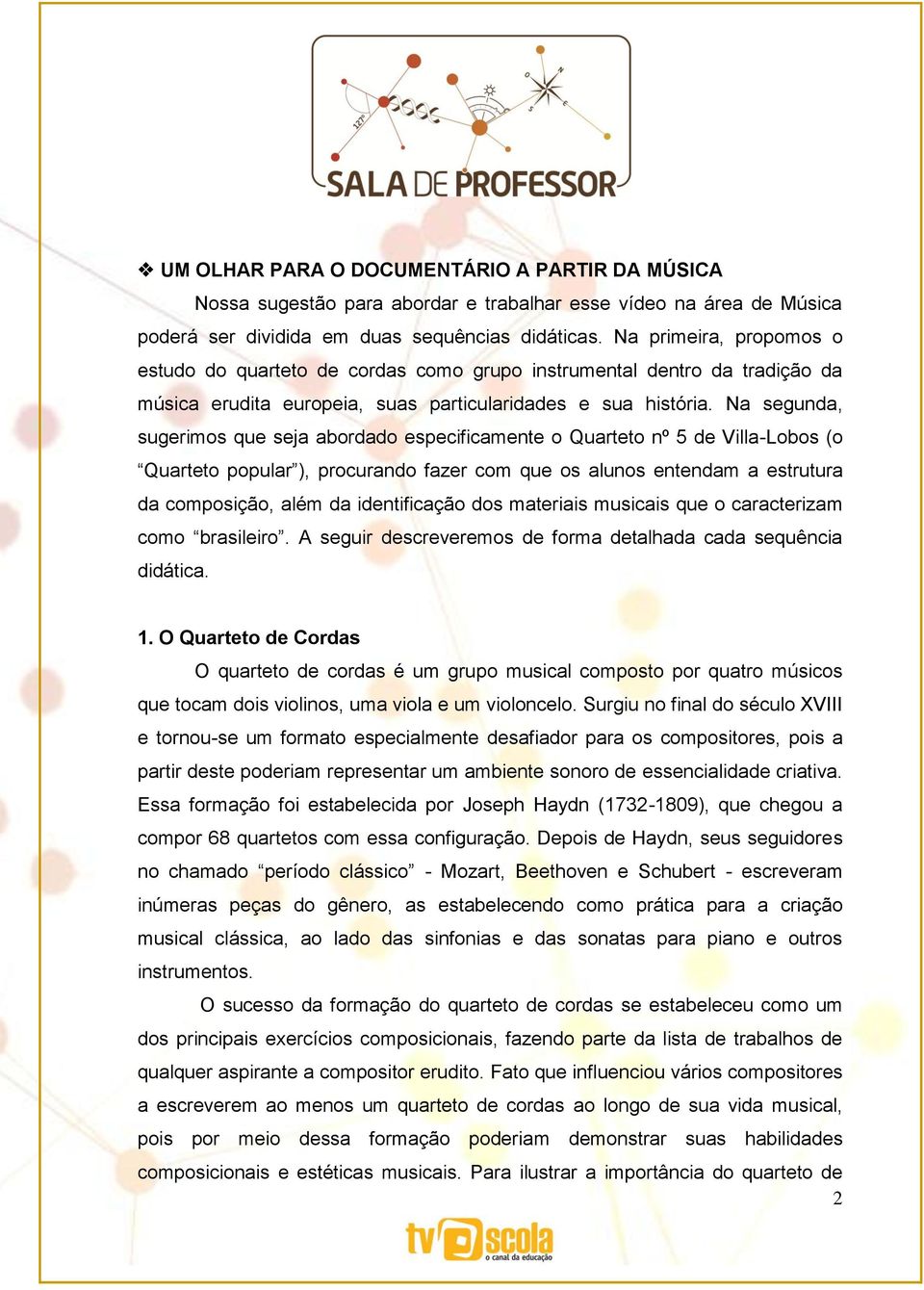 Na segunda, sugerimos que seja abordado especificamente o Quarteto nº 5 de Villa-Lobos (o Quarteto popular ), procurando fazer com que os alunos entendam a estrutura da composição, além da