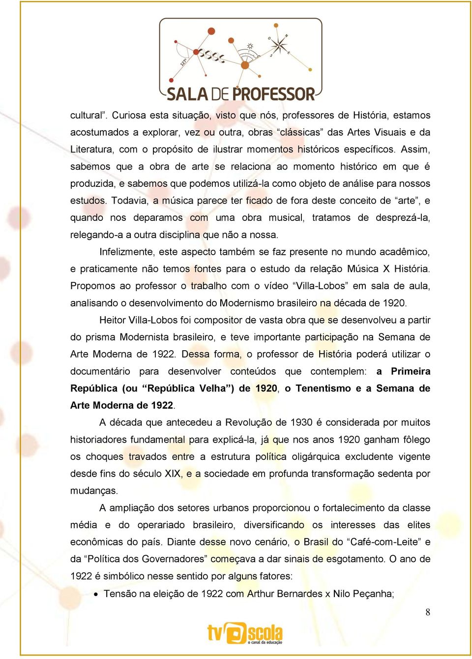 históricos específicos. Assim, sabemos que a obra de arte se relaciona ao momento histórico em que é produzida, e sabemos que podemos utilizá-la como objeto de análise para nossos estudos.