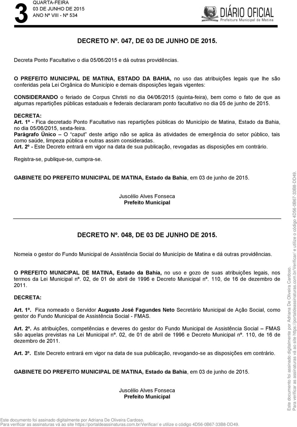 Corpus Christi no dia 04/06/2015 (quinta-feira), bem como o fato de que as algumas repartições públicas estaduais e federais declararam ponto facultativo no dia 05 de junho de 2015. DECRETA: Art.