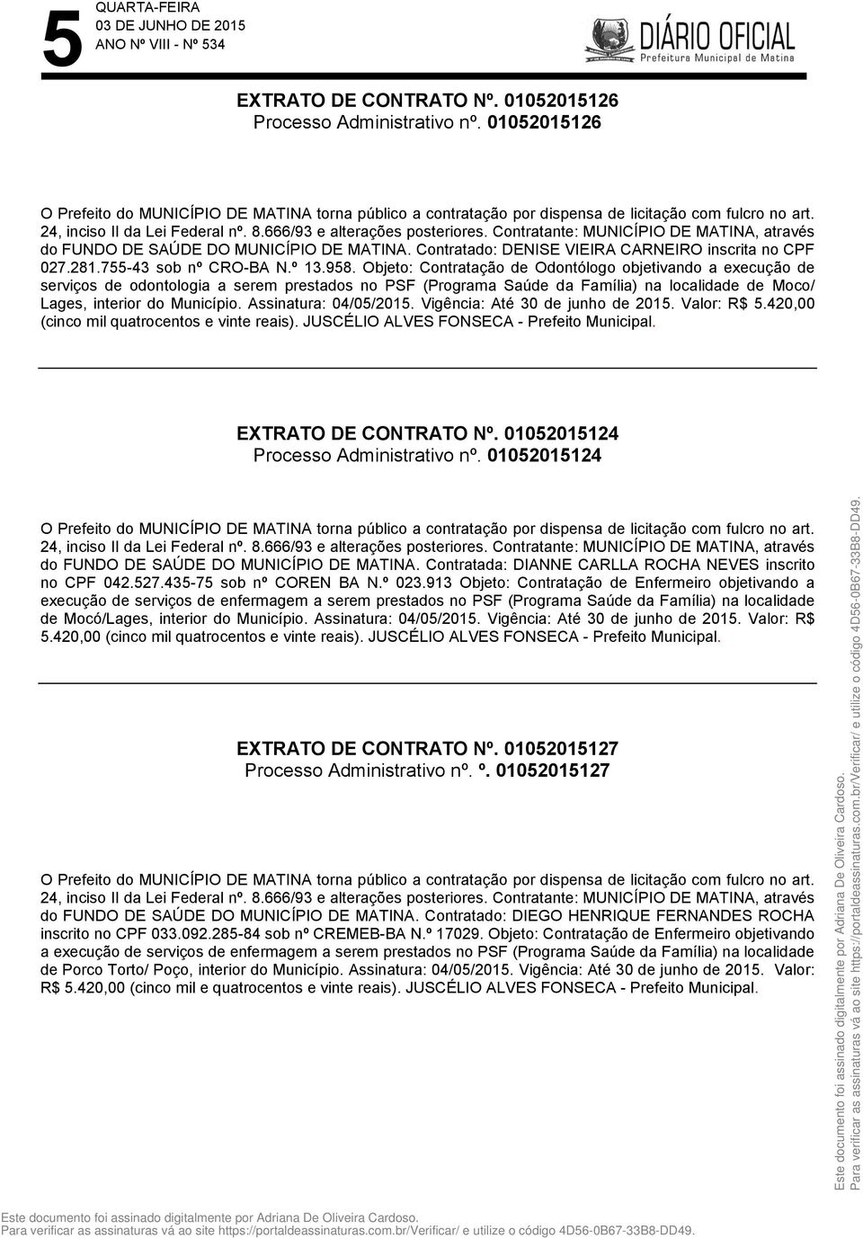 Objeto: Contratação de Odontólogo objetivando a execução de serviços de odontologia a serem prestados no PSF (Programa Saúde da Família) na localidade de Moco/ Lages, interior do Município.