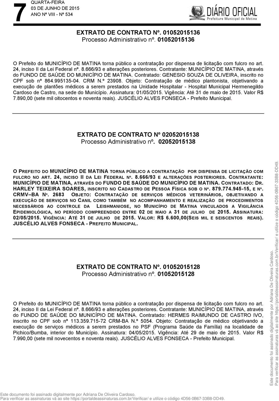 Objeto: Contratação de médico plantonista, objetivando a execução de plantões médicos a serem prestados na Unidade Hospitalar - Hospital Municipal Hermenegildo Cardoso de Castro, na sede do Município.