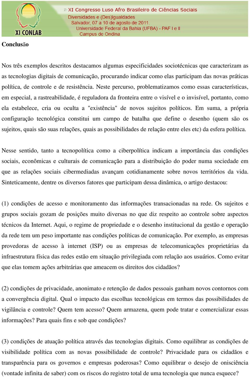 Neste percurso, problematizamos como essas características, em especial, a rastreabilidade, é reguladora da fronteira entre o visível e o invisível, portanto, como ela estabelece, cria ou oculta a